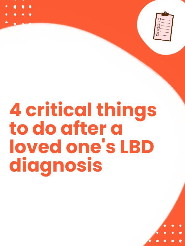 4 critical things to do after a loved one's Lewy Body Dementia diagnosis 4 critical things to do after a loved one's Lewy Body Dementia diagnosis