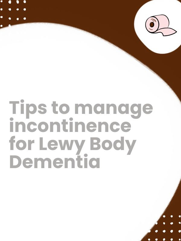 Tips to manage incontinence for Lewy Body Dementia Tips to manage incontinence for Lewy Body Dementia